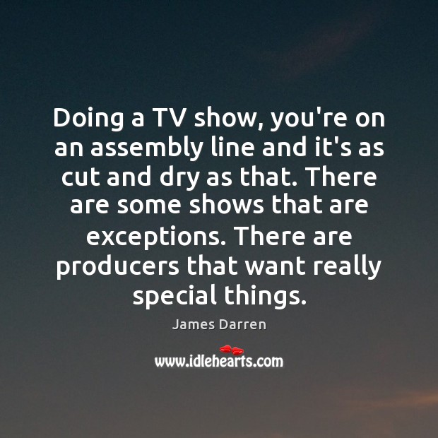 Doing a TV show, you’re on an assembly line and it’s as James Darren Picture Quote