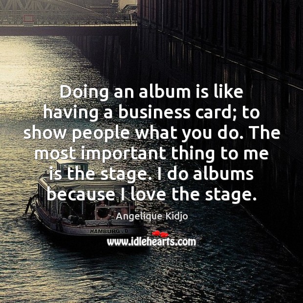 Doing an album is like having a business card; to show people Angelique Kidjo Picture Quote