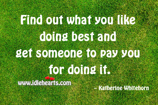 Find out what you like doing best Katherine Whitehorn Picture Quote