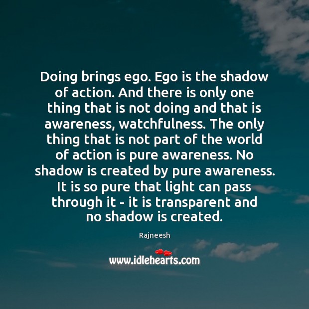 Doing brings ego. Ego is the shadow of action. And there is Rajneesh Picture Quote