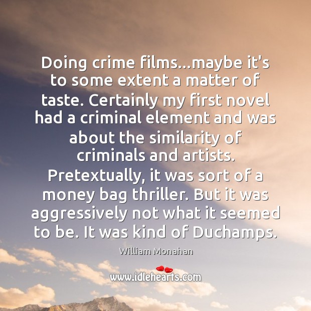 Doing crime films…maybe it’s to some extent a matter of taste. William Monahan Picture Quote