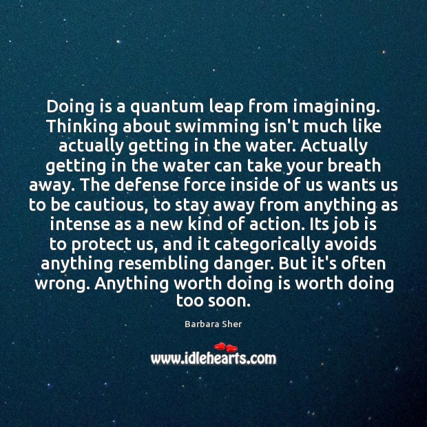 Doing is a quantum leap from imagining. Thinking about swimming isn’t much Barbara Sher Picture Quote