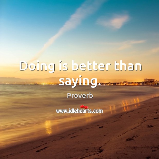 Doing is better than saying. Image