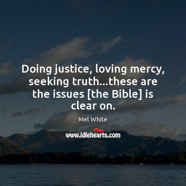 Doing justice, loving mercy, seeking truth…these are the issues [the Bible] is clear on. Image