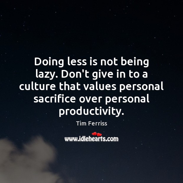 Doing less is not being lazy. Don’t give in to a culture Tim Ferriss Picture Quote
