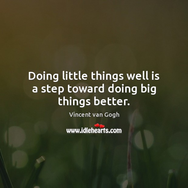Doing little things well is a step toward doing big things better. Vincent van Gogh Picture Quote
