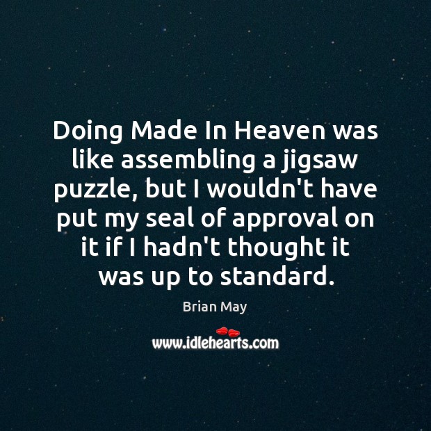 Doing Made In Heaven was like assembling a jigsaw puzzle, but I Brian May Picture Quote