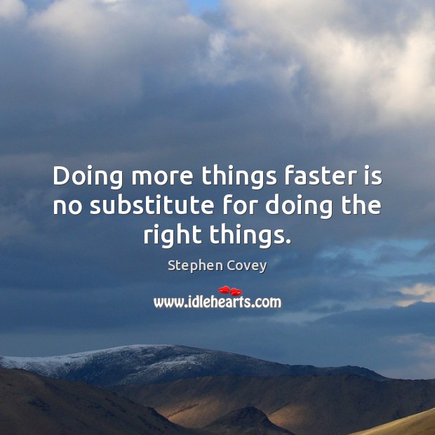 Doing more things faster is no substitute for doing the right things. Stephen Covey Picture Quote