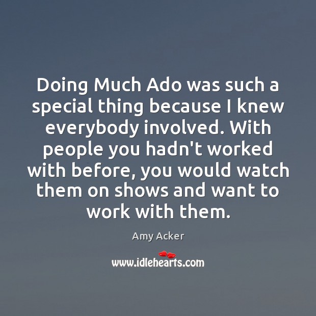 Doing Much Ado was such a special thing because I knew everybody Image