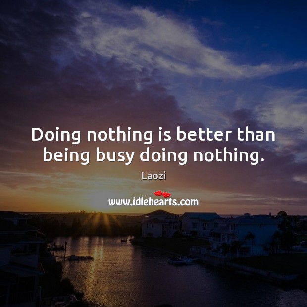 Doing nothing is better than being busy doing nothing. Laozi Picture Quote