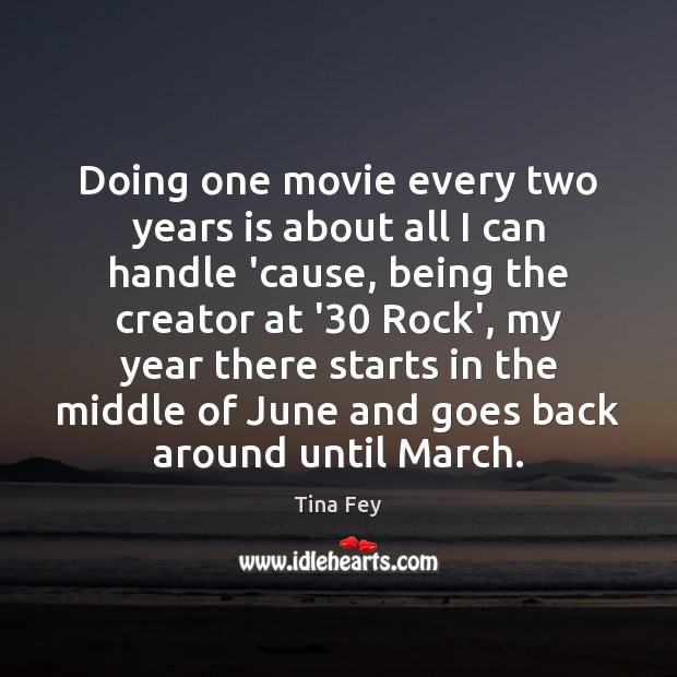 Doing one movie every two years is about all I can handle Tina Fey Picture Quote