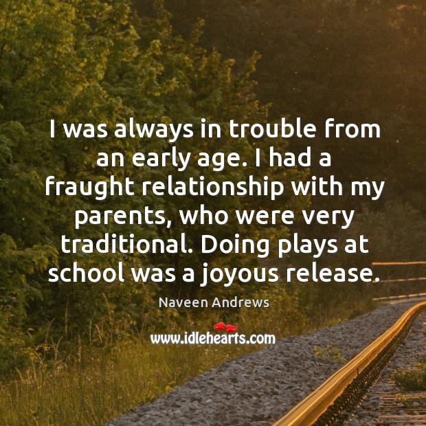 Doing plays at school was a joyous release. Naveen Andrews Picture Quote