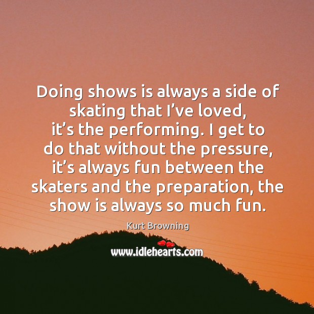 Doing shows is always a side of skating that I’ve loved, it’s the performing. Image