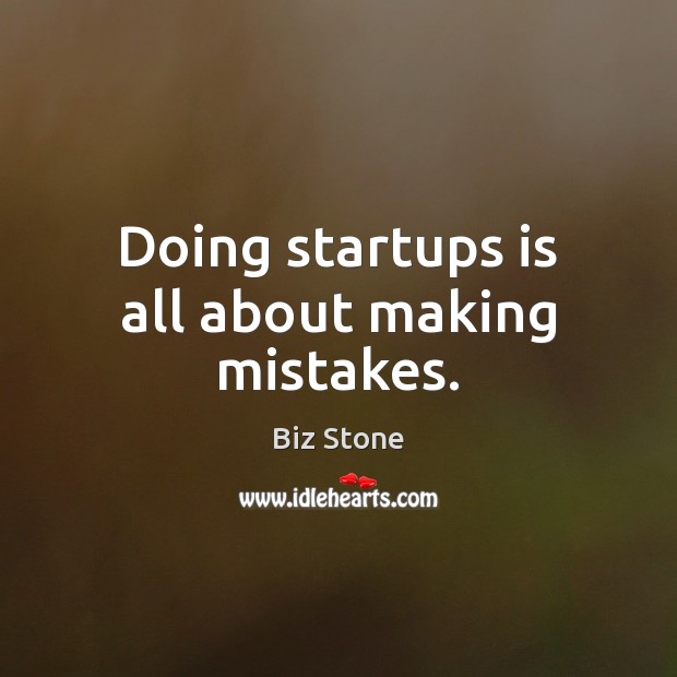 Doing startups is all about making mistakes. Biz Stone Picture Quote