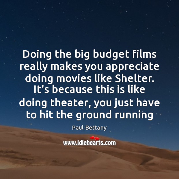Doing the big budget films really makes you appreciate doing movies like Paul Bettany Picture Quote