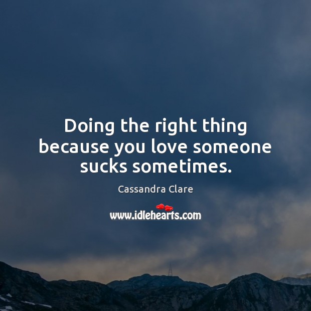 Doing the right thing because you love someone sucks sometimes. Image