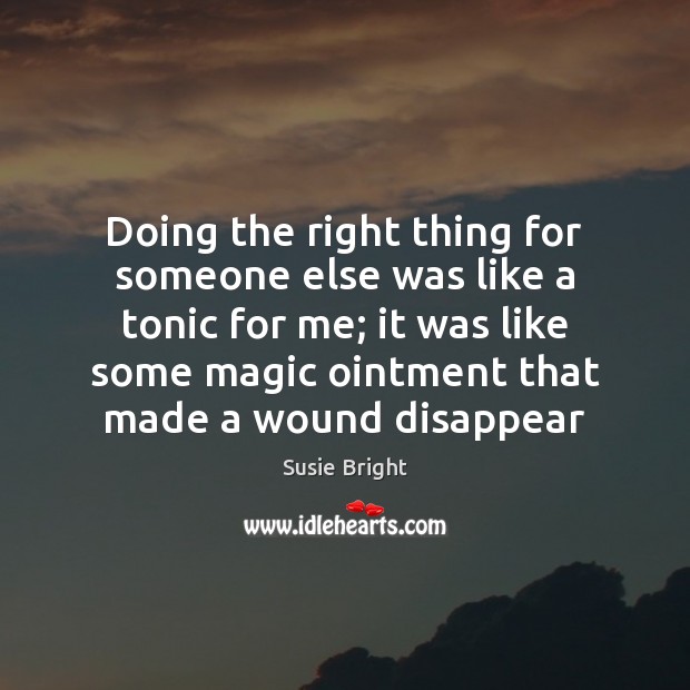 Doing the right thing for someone else was like a tonic for Susie Bright Picture Quote