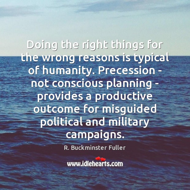 Doing the right things for the wrong reasons is typical of humanity. Image