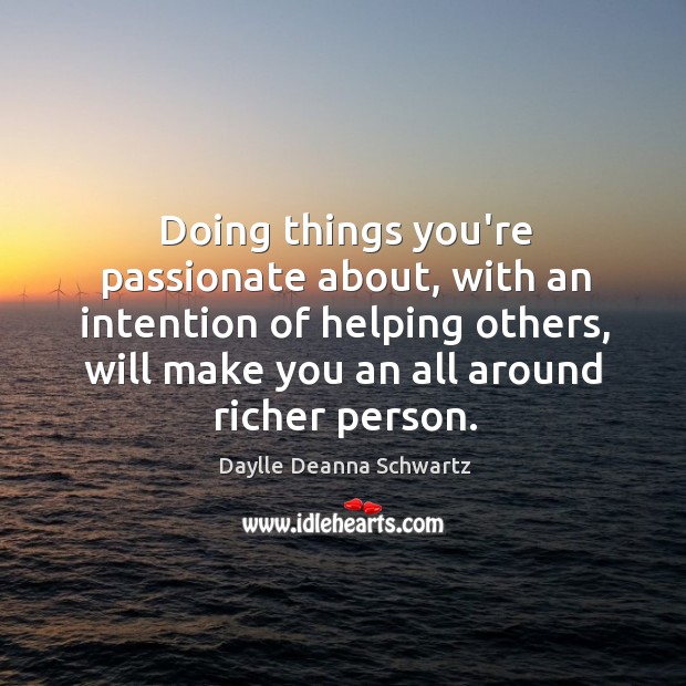 Doing things you’re passionate about, with an intention of helping others, will Daylle Deanna Schwartz Picture Quote
