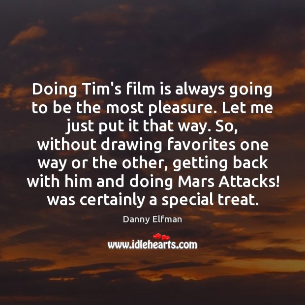 Doing Tim’s film is always going to be the most pleasure. Let Danny Elfman Picture Quote