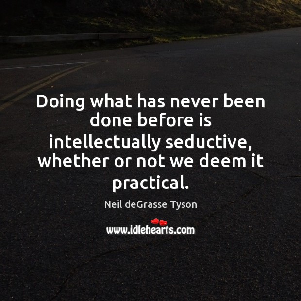 Doing what has never been done before is intellectually seductive, whether or Neil deGrasse Tyson Picture Quote