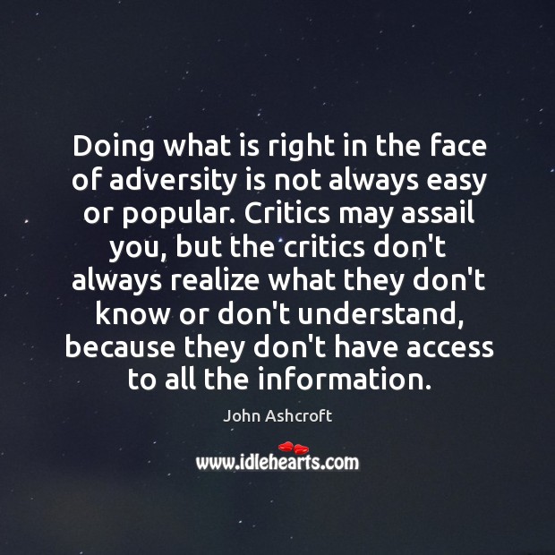 Doing what is right in the face of adversity is not always John Ashcroft Picture Quote