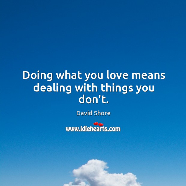Doing what you love means dealing with things you don’t. David Shore Picture Quote