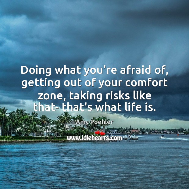 Doing what you’re afraid of, getting out of your comfort zone, taking Amy Poehler Picture Quote