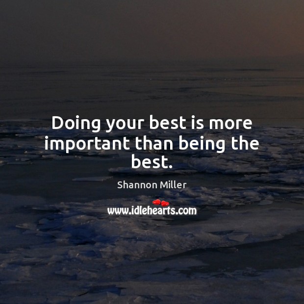 Doing your best is more important than being the best. Shannon Miller Picture Quote
