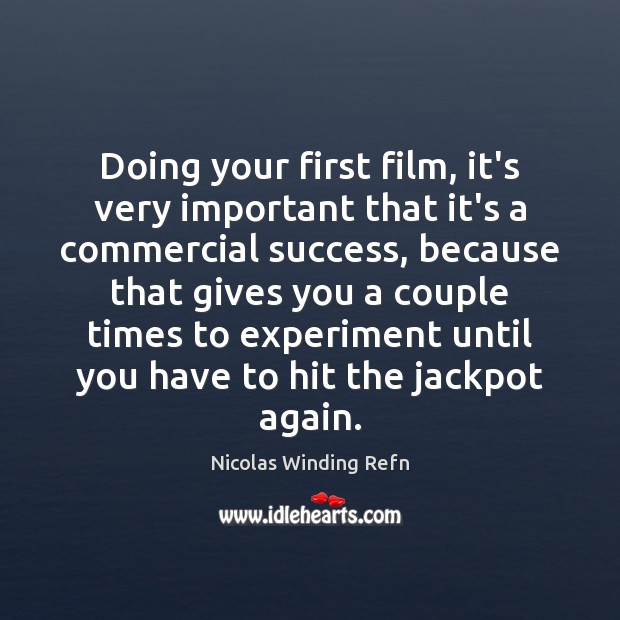 Doing your first film, it’s very important that it’s a commercial success, Nicolas Winding Refn Picture Quote