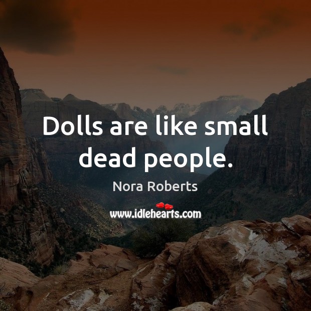 Dolls are like small dead people. Image