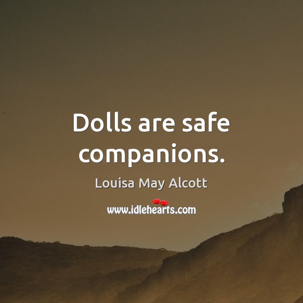 Dolls are safe companions. Louisa May Alcott Picture Quote