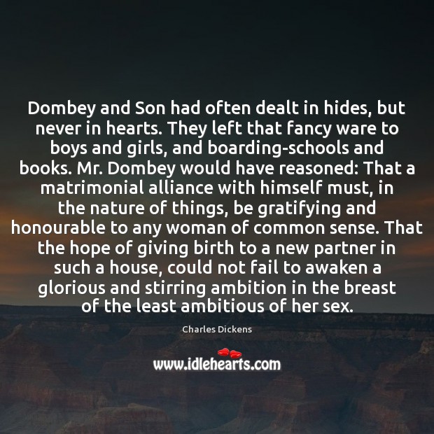Dombey and Son had often dealt in hides, but never in hearts. Charles Dickens Picture Quote