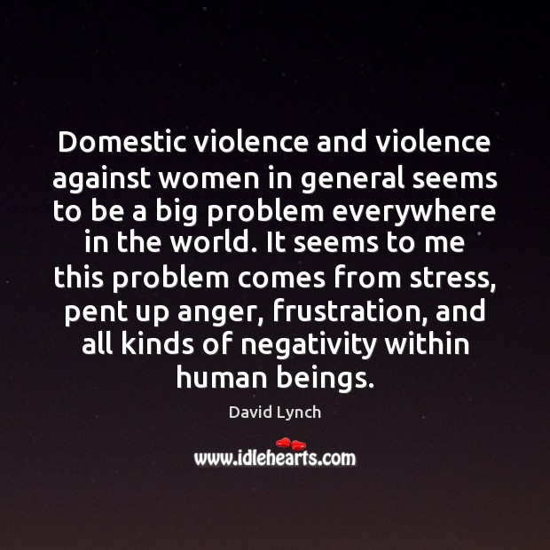 Domestic violence and violence against women in general seems to be a David Lynch Picture Quote