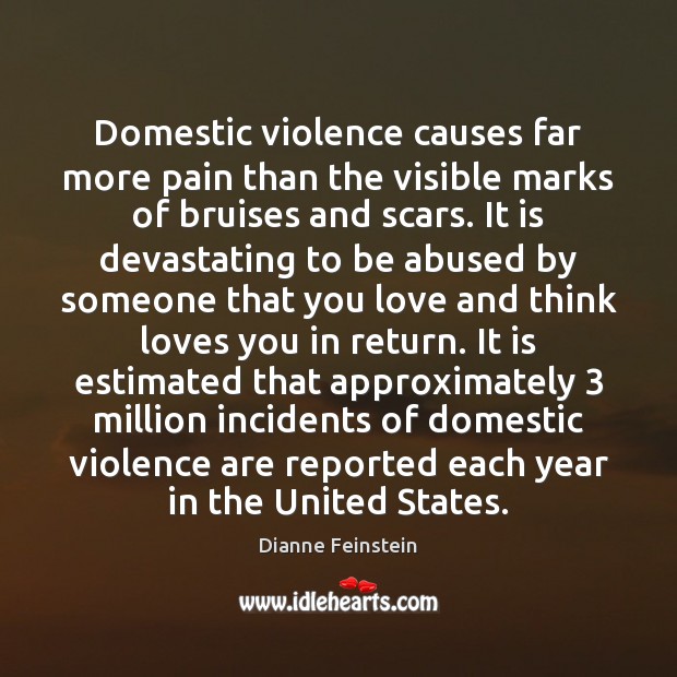 Domestic violence causes far more pain than the visible marks of bruises Dianne Feinstein Picture Quote