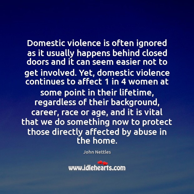 Domestic violence is often ignored as it usually happens behind closed doors John Nettles Picture Quote