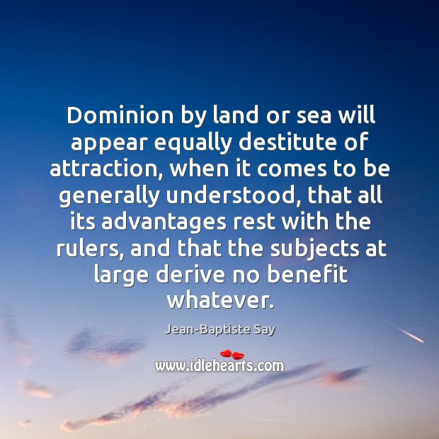 Dominion by land or sea will appear equally destitute of attraction, when Image