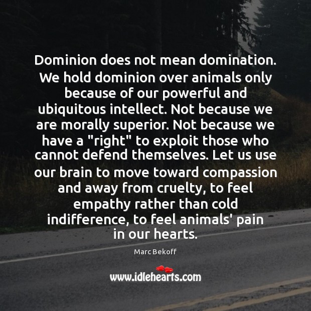Dominion does not mean domination. We hold dominion over animals only because Marc Bekoff Picture Quote