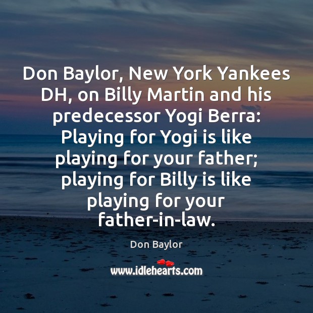 Don Baylor, New York Yankees DH, on Billy Martin and his predecessor Don Baylor Picture Quote