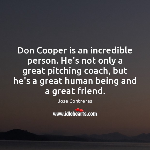 Don Cooper is an incredible person. He’s not only a great pitching Jose Contreras Picture Quote