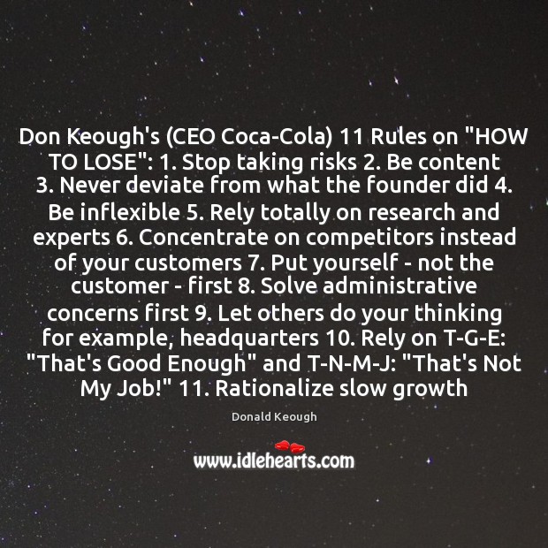 Don Keough’s (CEO Coca-Cola) 11 Rules on “HOW TO LOSE”: 1. Stop taking risks 2. Image