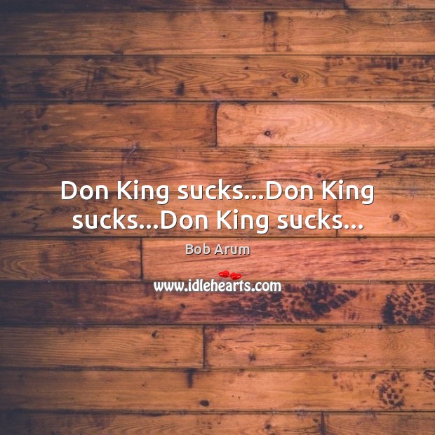 Don King sucks…Don King sucks…Don King sucks… Bob Arum Picture Quote