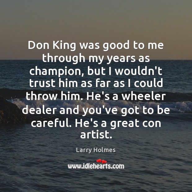 Don King was good to me through my years as champion, but Larry Holmes Picture Quote