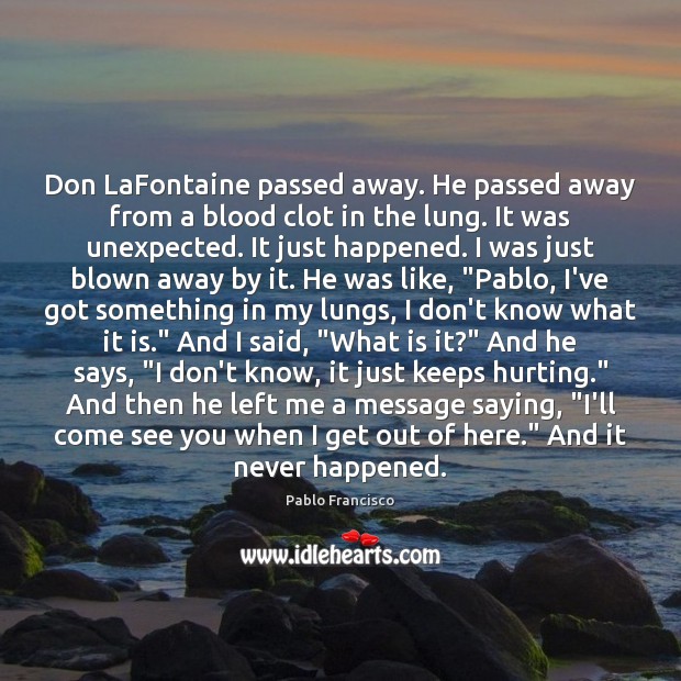 Don LaFontaine passed away. He passed away from a blood clot in Pablo Francisco Picture Quote
