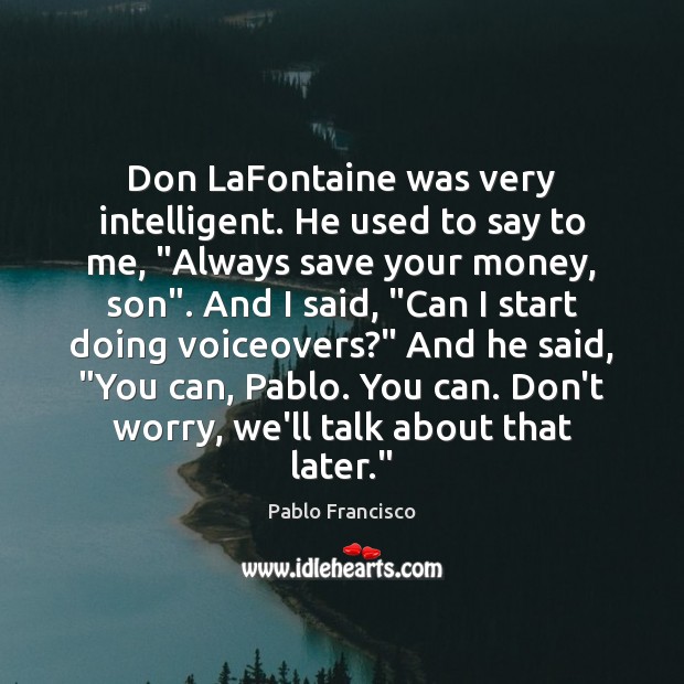 Don LaFontaine was very intelligent. He used to say to me, “Always Pablo Francisco Picture Quote