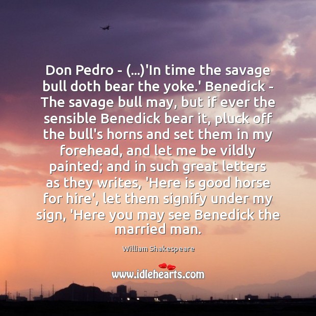 Don Pedro – (…)’In time the savage bull doth bear the yoke. William Shakespeare Picture Quote