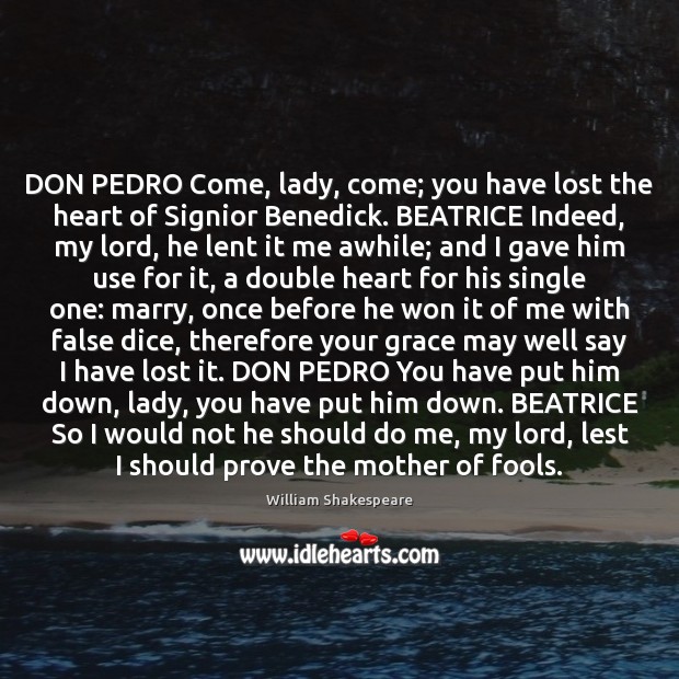 DON PEDRO Come, lady, come; you have lost the heart of Signior Image