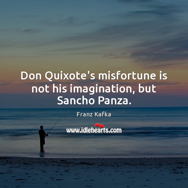 Don Quixote’s misfortune is not his imagination, but Sancho Panza. Image