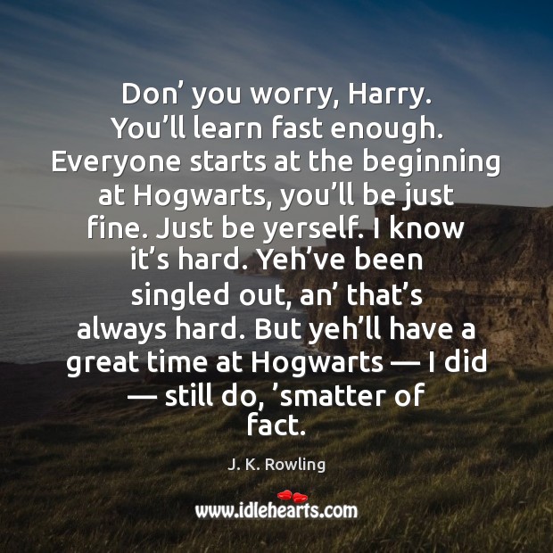 Don’ you worry, Harry. You’ll learn fast enough. Everyone starts at Image