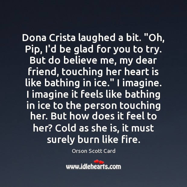 Dona Crista laughed a bit. “Oh, Pip, I’d be glad for you Orson Scott Card Picture Quote